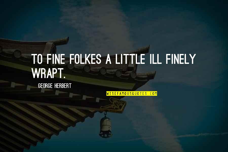 Rohloff Bikes Quotes By George Herbert: To fine folkes a little ill finely wrapt. Rohloff Bikes Quotes By George Herbert: To fine folkes a little ill finely wrapt.