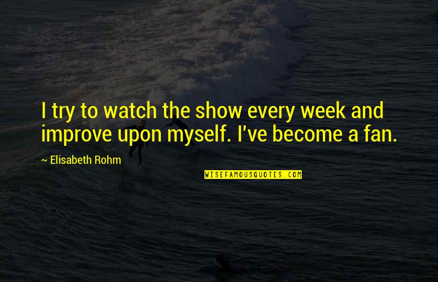Rohm Quotes By Elisabeth Rohm: I try to watch the show every week