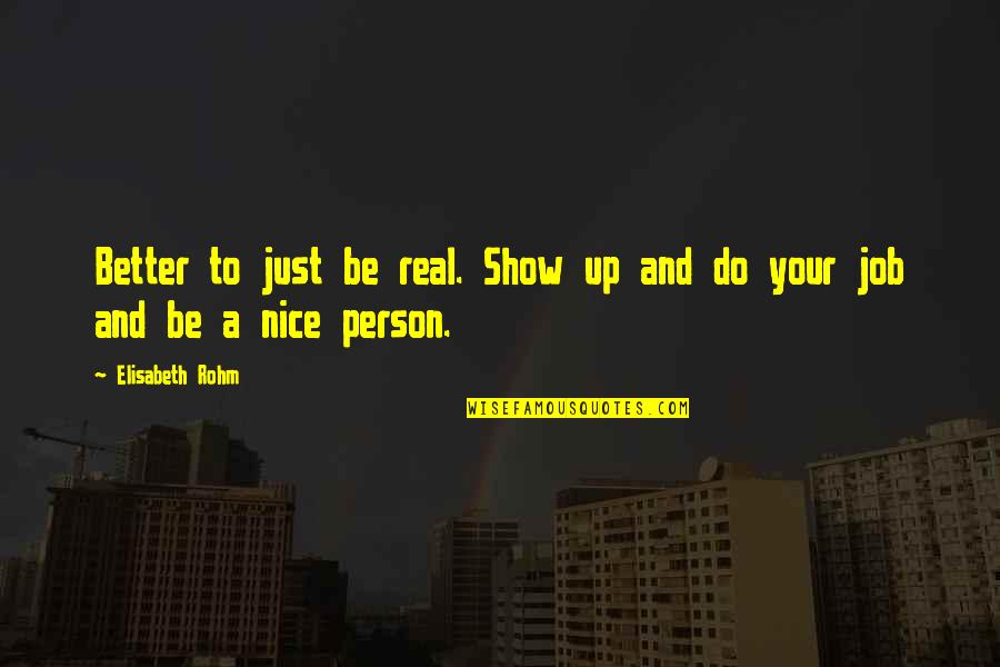 Rohm Quotes By Elisabeth Rohm: Better to just be real. Show up and