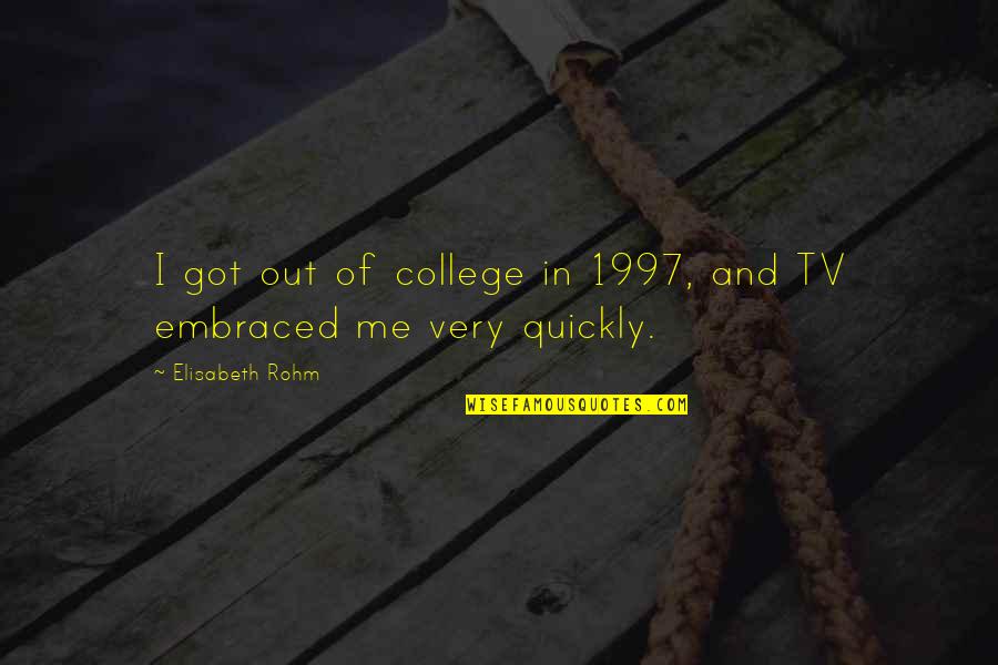Rohm Quotes By Elisabeth Rohm: I got out of college in 1997, and Rohm Quotes By Elisabeth Rohm: I got out of college in 1997, and