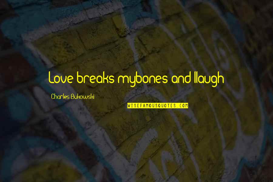 Rohmer Dolls Quotes By Charles Bukowski: Love breaks mybones and Ilaugh
