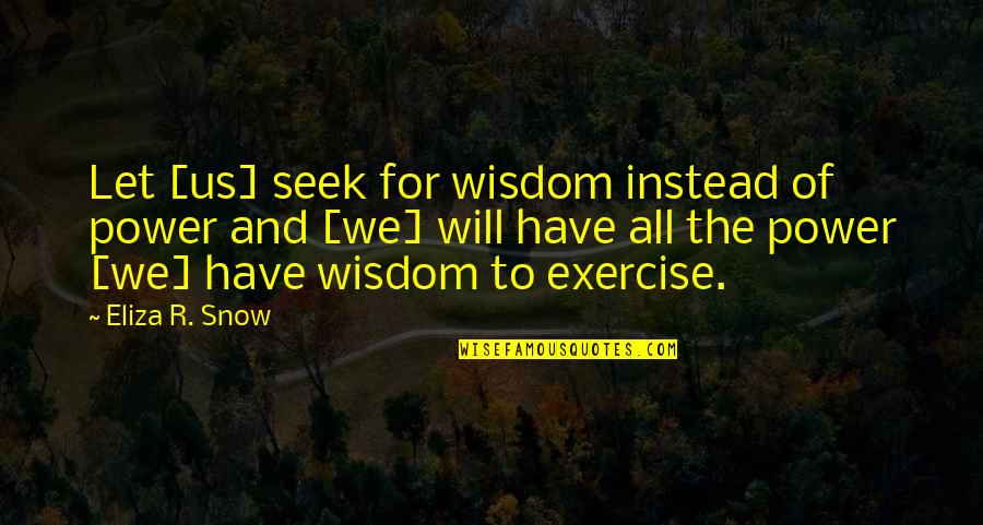 Rohnisch Quotes By Eliza R. Snow: Let [us] seek for wisdom instead of power