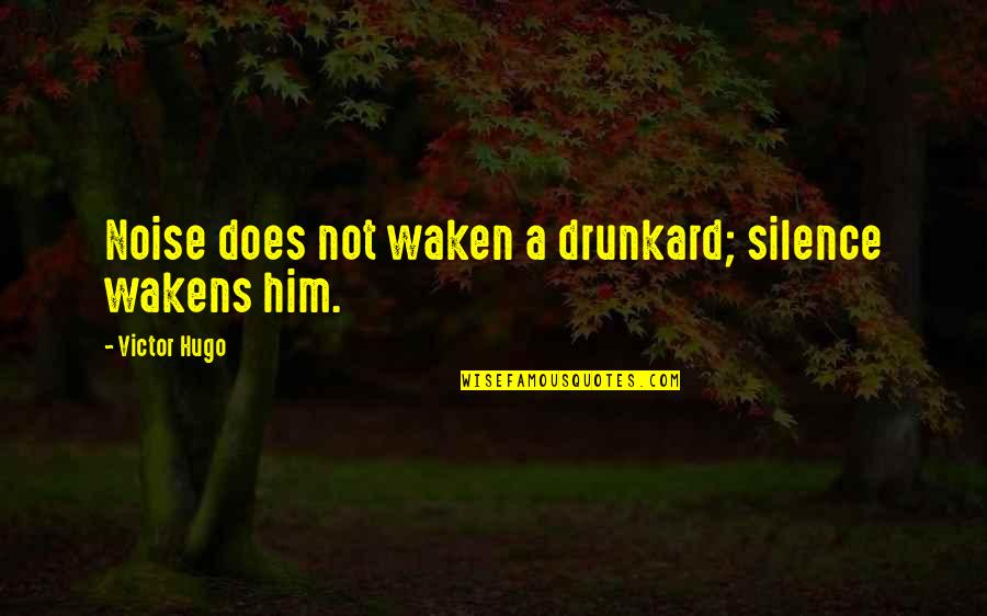 Rohos Quotes By Victor Hugo: Noise does not waken a drunkard; silence wakens Rohos Quotes By Victor Hugo: Noise does not waken a drunkard; silence wakens