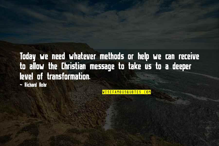Rohr Quotes By Richard Rohr: Today we need whatever methods or help we