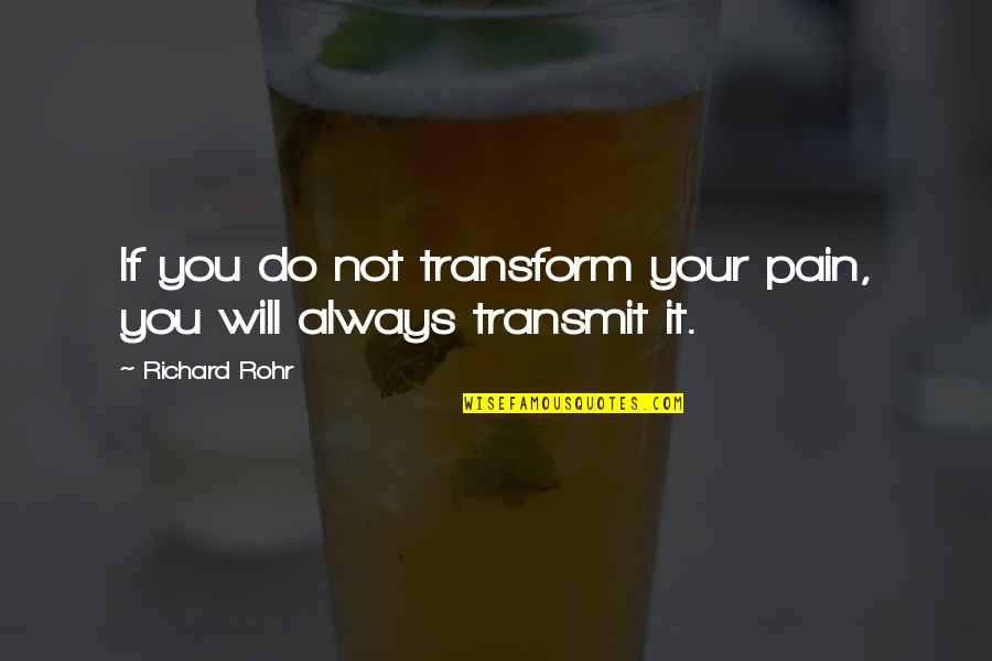 Rohr Quotes By Richard Rohr: If you do not transform your pain, you