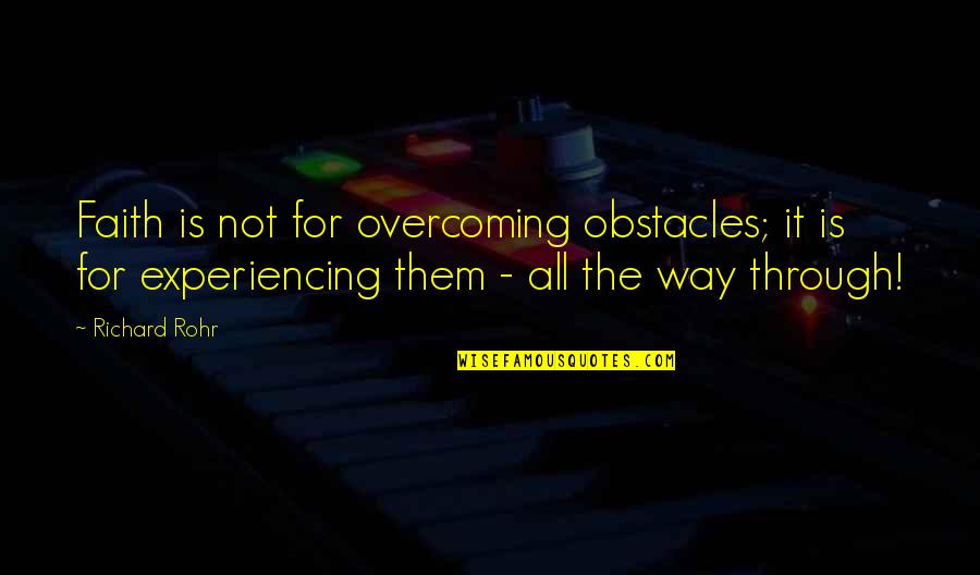 Rohr Quotes By Richard Rohr: Faith is not for overcoming obstacles; it is
