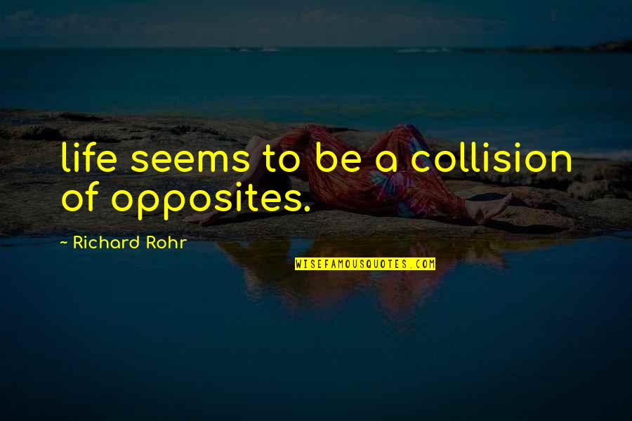 Rohr Quotes By Richard Rohr: life seems to be a collision of opposites.