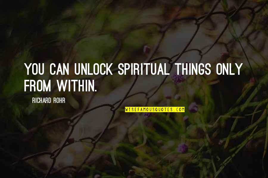 Rohr Quotes By Richard Rohr: You can unlock spiritual things only from within.