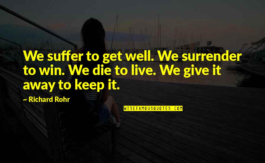 Rohr Quotes By Richard Rohr: We suffer to get well. We surrender to