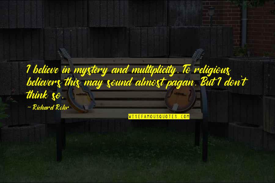 Rohr Quotes By Richard Rohr: I believe in mystery and multiplicity. To religious