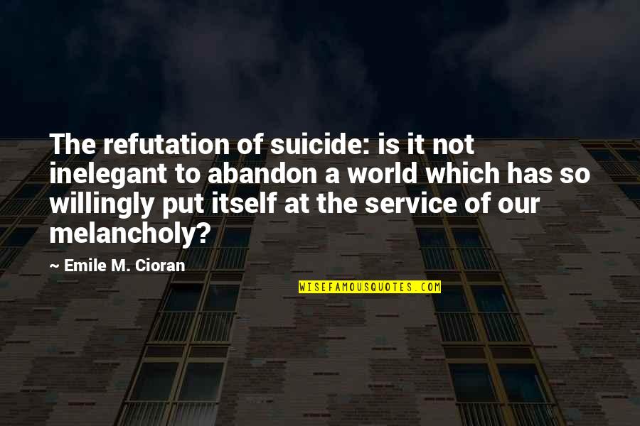 Rohrbachers Quotes By Emile M. Cioran: The refutation of suicide: is it not inelegant