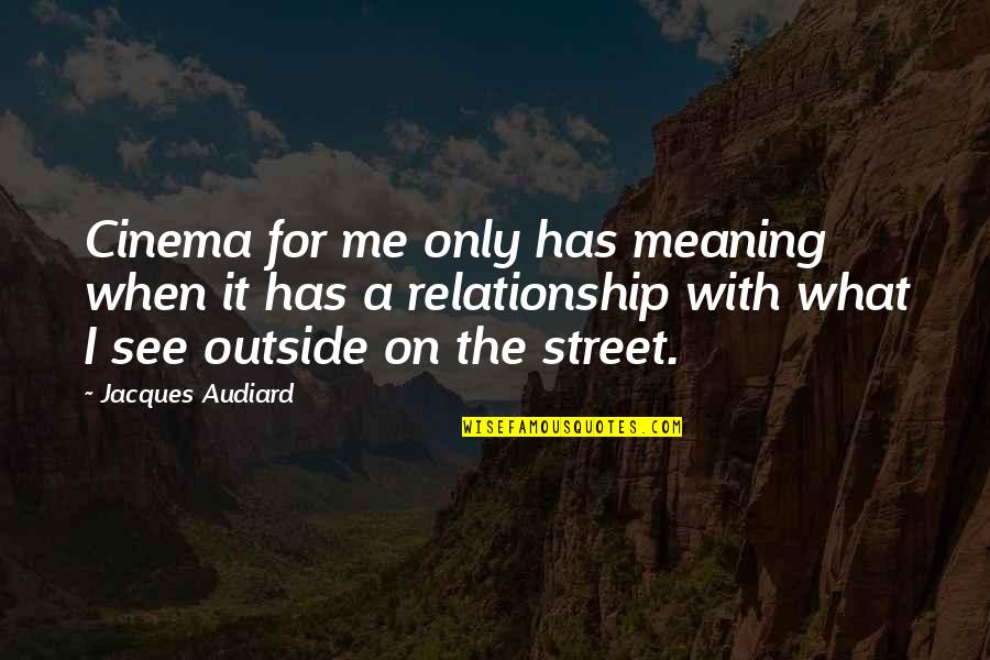 Rohrbachers Quotes By Jacques Audiard: Cinema for me only has meaning when it