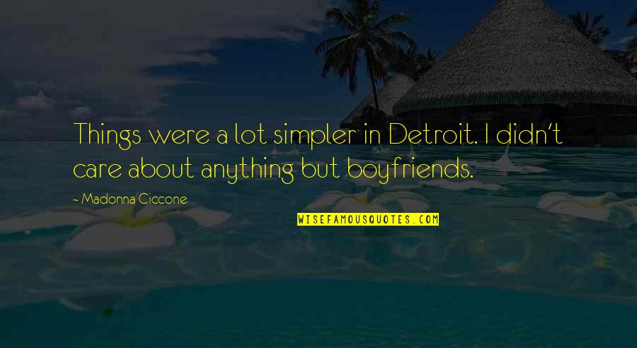 Rohrscheib Farms Quotes By Madonna Ciccone: Things were a lot simpler in Detroit. I Rohrscheib Farms Quotes By Madonna Ciccone: Things were a lot simpler in Detroit. I