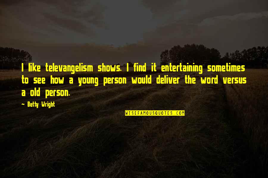 Rohullah Khan Quotes By Betty Wright: I like televangelism shows. I find it entertaining