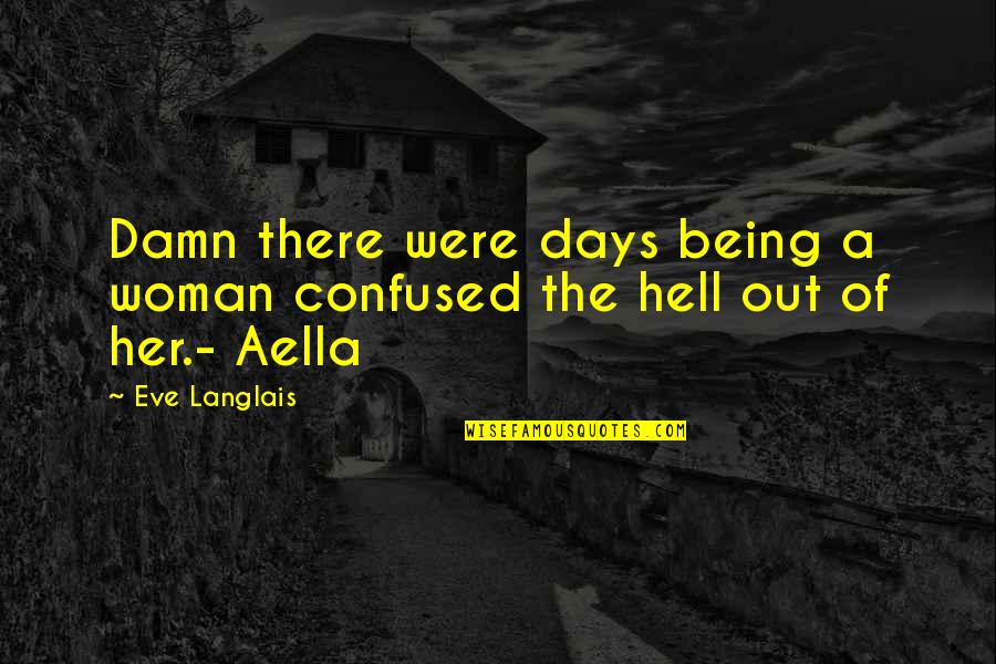 Rohwedder Obit Quotes By Eve Langlais: Damn there were days being a woman confused