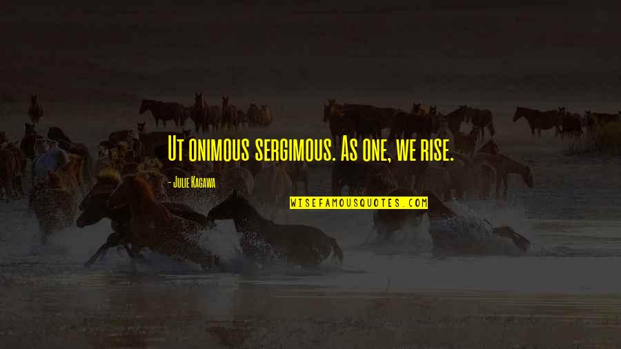Roiann Ridley Quotes By Julie Kagawa: Ut onimous sergimous. As one, we rise.