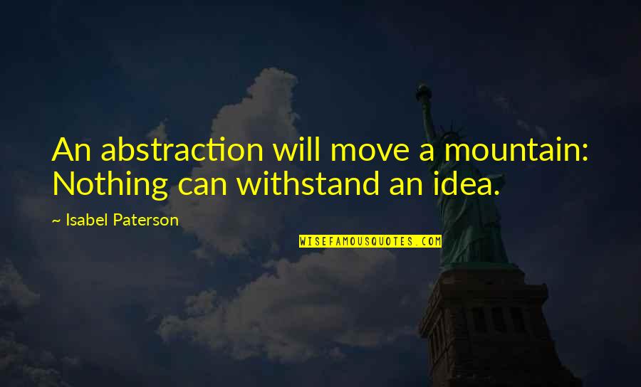 Roids24 Quotes By Isabel Paterson: An abstraction will move a mountain: Nothing can Roids24 Quotes By Isabel Paterson: An abstraction will move a mountain: Nothing can
