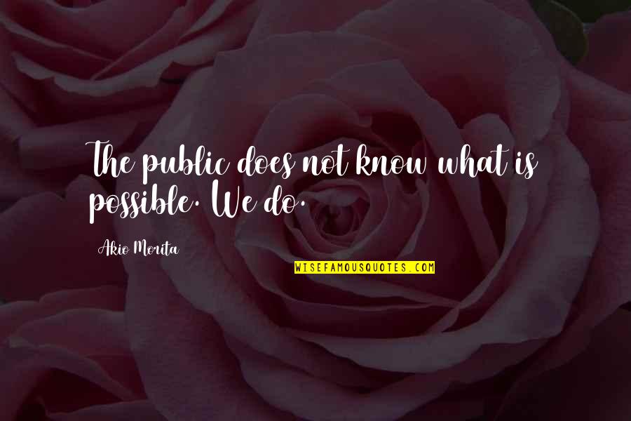 Roight Quotes By Akio Morita: The public does not know what is possible. Roight Quotes By Akio Morita: The public does not know what is possible.