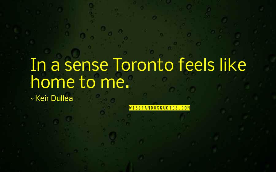Roight Quotes By Keir Dullea: In a sense Toronto feels like home to