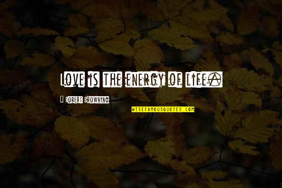 Roight Quotes By Robert Browning: Love is the energy of life.