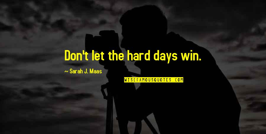 Roight Quotes By Sarah J. Maas: Don't let the hard days win. Roight Quotes By Sarah J. Maas: Don't let the hard days win.