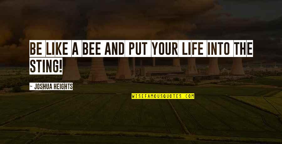 Roiphe Harpers Quotes By Joshua Heights: be like a bee and put your life Roiphe Harpers Quotes By Joshua Heights: be like a bee and put your life