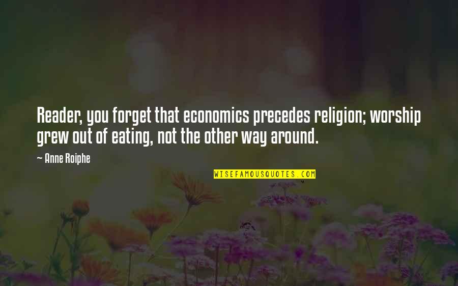 Roiphe Quotes By Anne Roiphe: Reader, you forget that economics precedes religion; worship