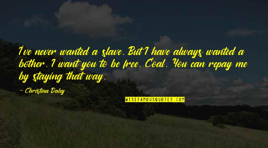 Roiphe Quotes By Christina Daley: I've never wanted a slave. But I have