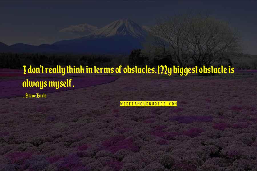 Roiretni Quotes By Steve Earle: I don't really think in terms of obstacles.