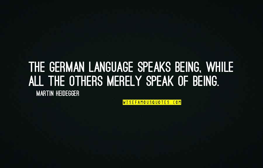 Roisin Murphy Quotes By Martin Heidegger: The German language speaks Being, while all the