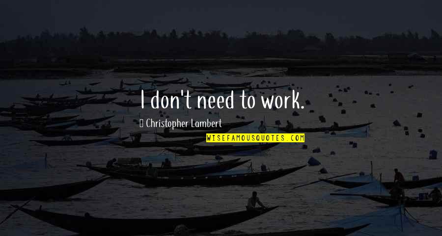 Roisterers Quotes By Christopher Lambert: I don't need to work.