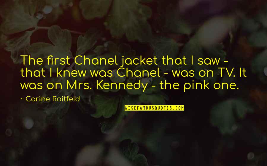 Roitfeld Carine Quotes By Carine Roitfeld: The first Chanel jacket that I saw -