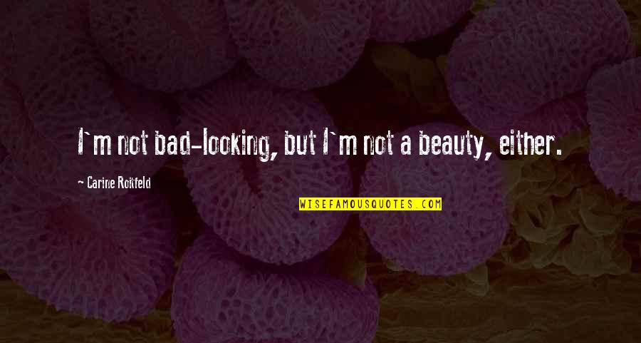 Roitfeld Carine Quotes By Carine Roitfeld: I'm not bad-looking, but I'm not a beauty,