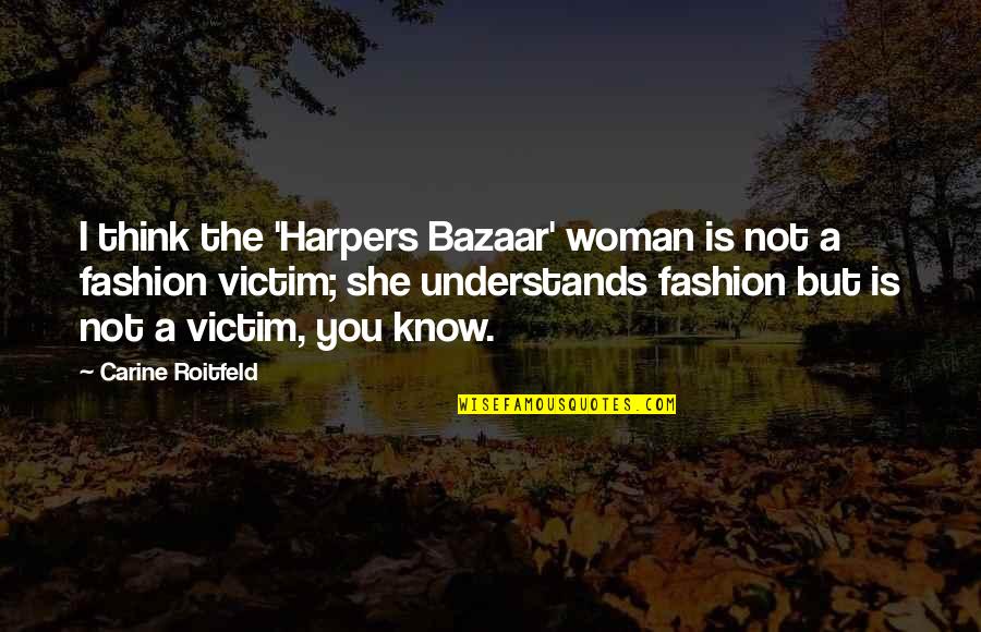 Roitfeld Carine Quotes By Carine Roitfeld: I think the 'Harpers Bazaar' woman is not