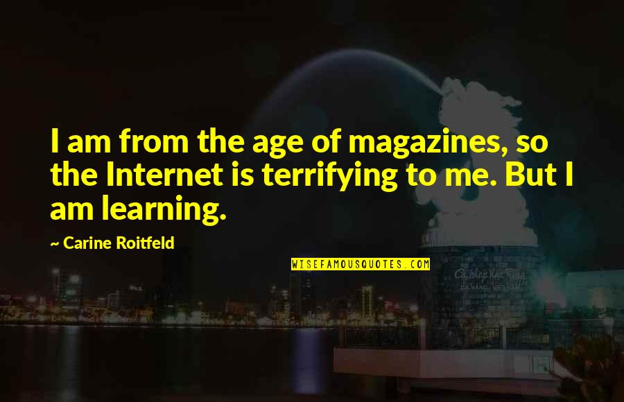 Roitfeld Quotes By Carine Roitfeld: I am from the age of magazines, so