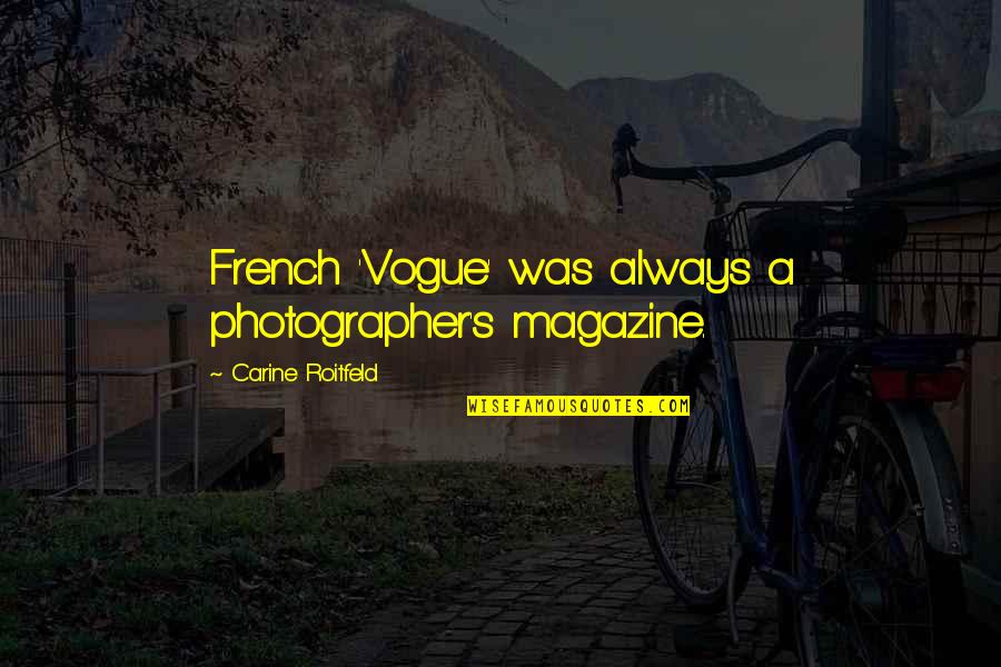 Roitfeld Quotes By Carine Roitfeld: French 'Vogue' was always a photographer's magazine.