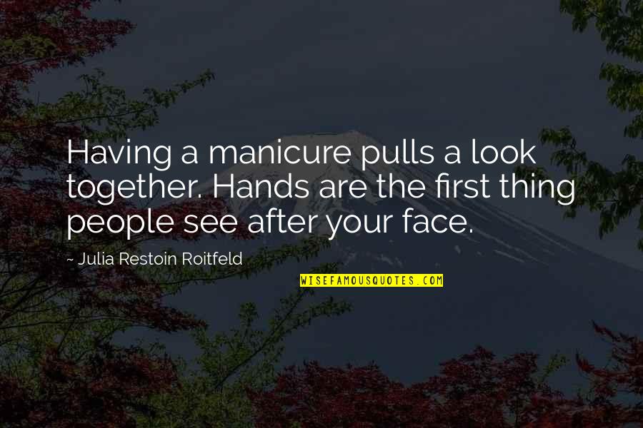 Roitfeld Quotes By Julia Restoin Roitfeld: Having a manicure pulls a look together. Hands