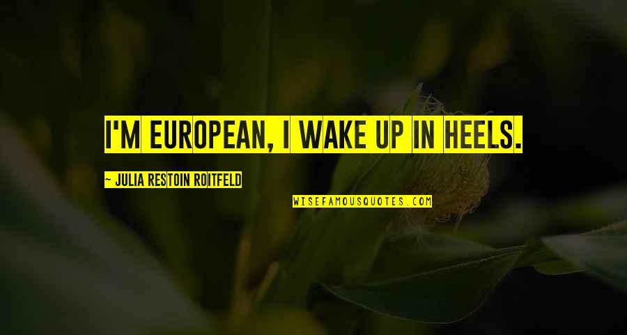 Roitfeld Quotes By Julia Restoin Roitfeld: I'm European, I wake up in heels.