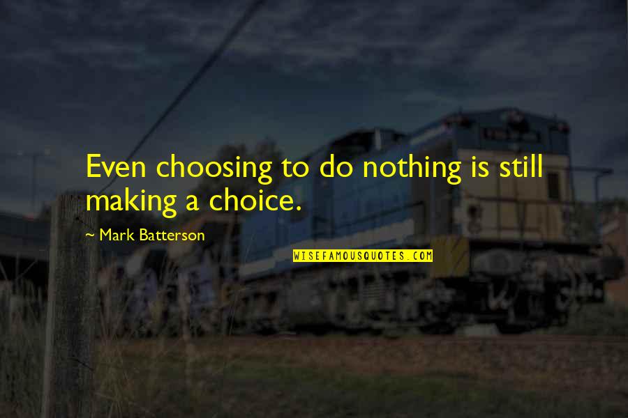 Roithamer Quotes By Mark Batterson: Even choosing to do nothing is still making Roithamer Quotes By Mark Batterson: Even choosing to do nothing is still making