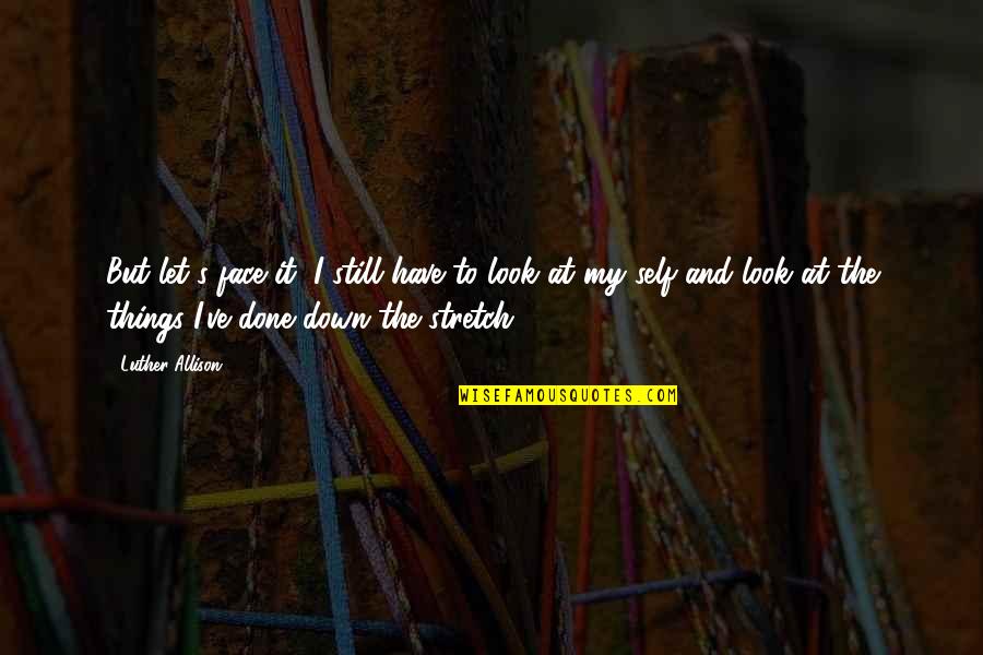 Roitman And Sons Quotes By Luther Allison: But let's face it, I still have to Roitman And Sons Quotes By Luther Allison: But let's face it, I still have to