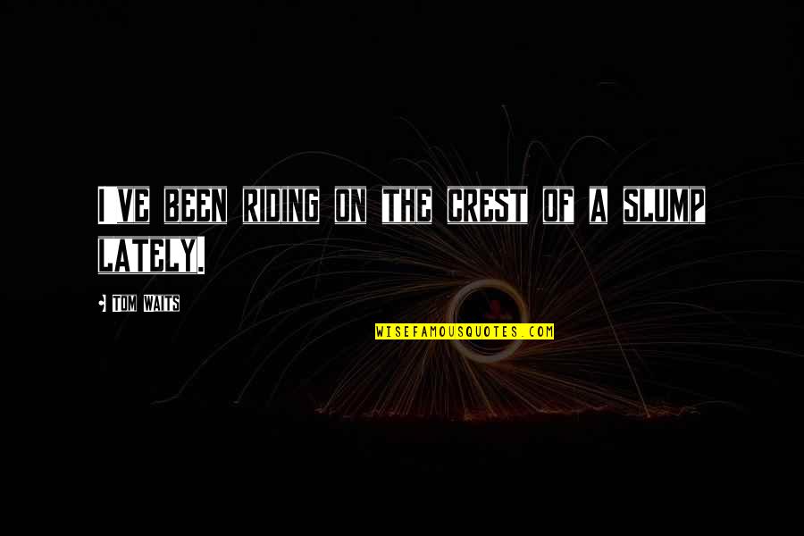Roitman Menlo Quotes By Tom Waits: I've been riding on the crest of a Roitman Menlo Quotes By Tom Waits: I've been riding on the crest of a