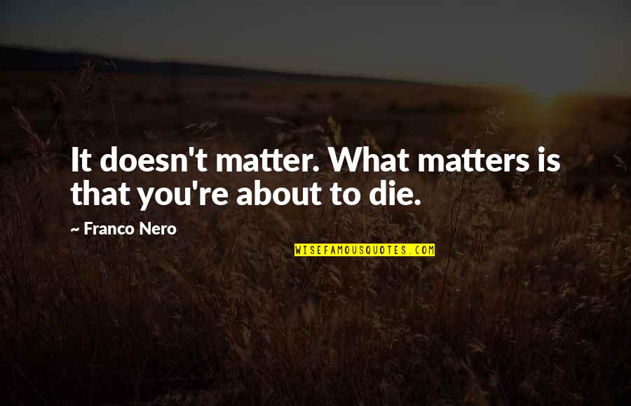 Roizen Criteria Quotes By Franco Nero: It doesn't matter. What matters is that you're