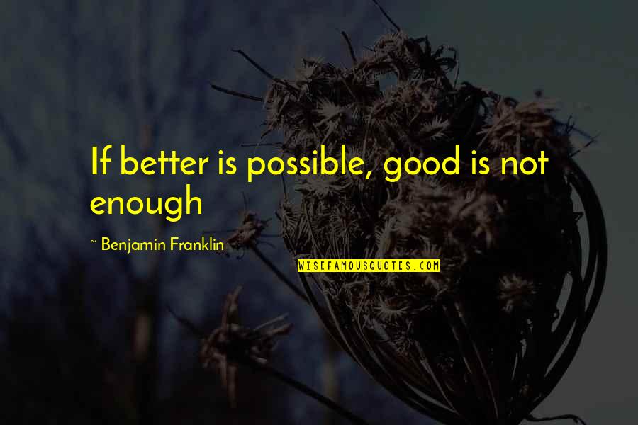 Roja Directa Quotes By Benjamin Franklin: If better is possible, good is not enough