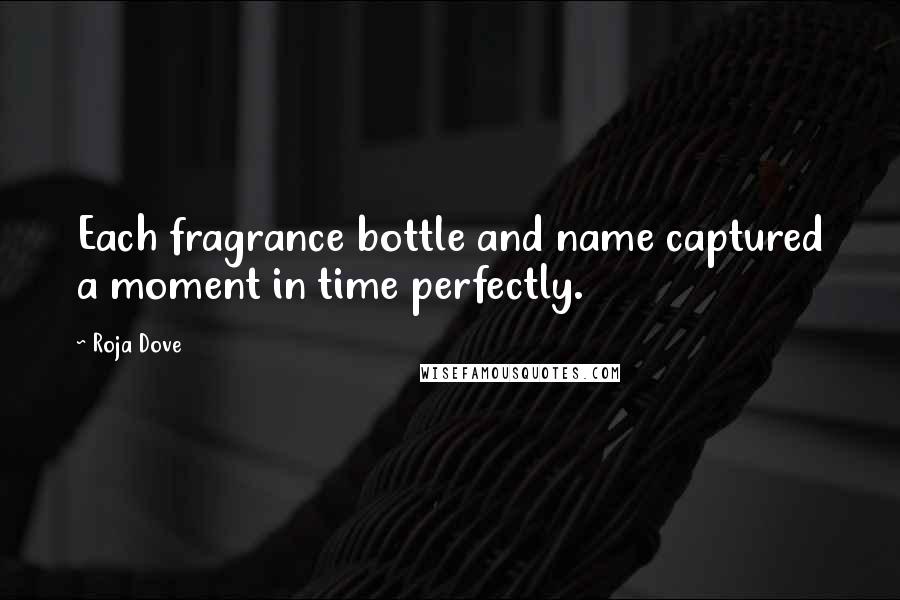 Roja Dove quotes: Each fragrance bottle and name captured a moment in time perfectly.