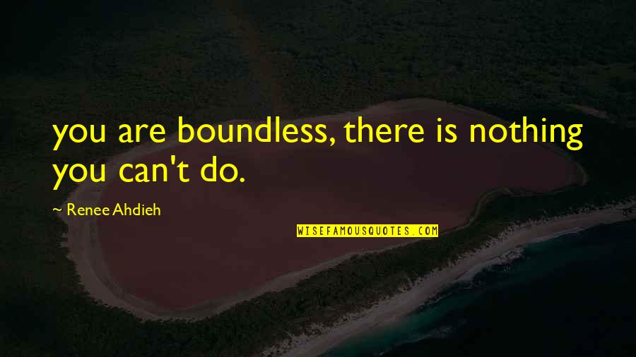 Rojaciwan Quotes By Renee Ahdieh: you are boundless, there is nothing you can't Rojaciwan Quotes By Renee Ahdieh: you are boundless, there is nothing you can't
