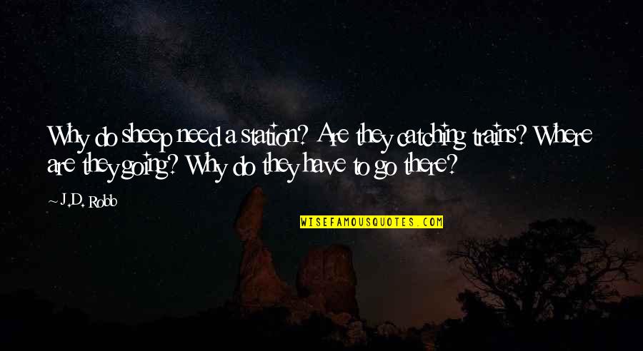 Rojali Quotes By J.D. Robb: Why do sheep need a station? Are they