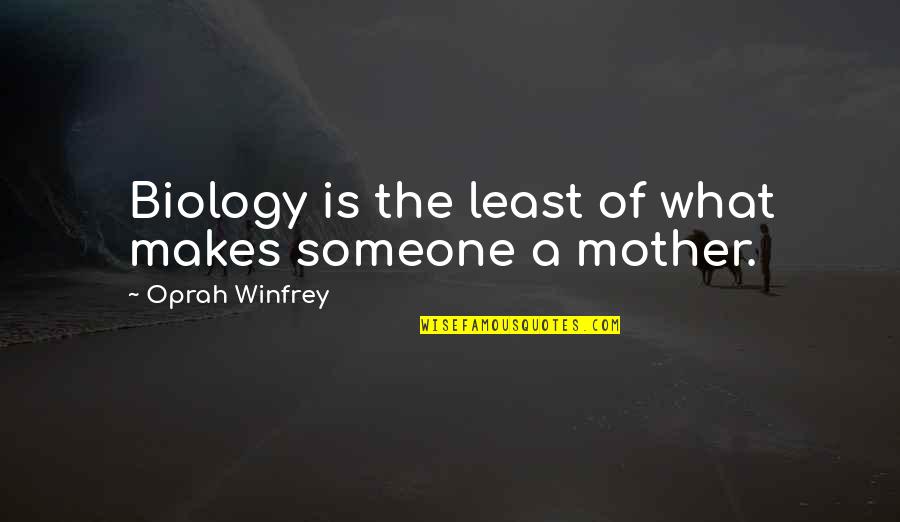 Rojanachaichanin Quotes By Oprah Winfrey: Biology is the least of what makes someone