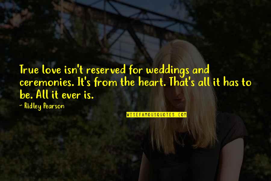 Rojaner Quotes By Ridley Pearson: True love isn't reserved for weddings and ceremonies.