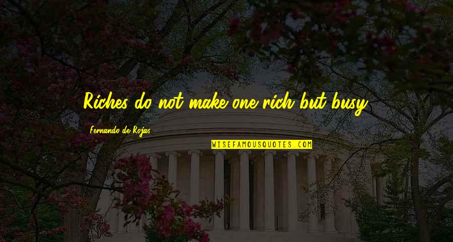 Rojas Quotes By Fernando De Rojas: Riches do not make one rich but busy.