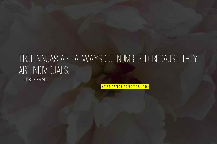 Rojer Free Quotes By Jarius Raphel: True ninjas are always outnumbered, because they are
